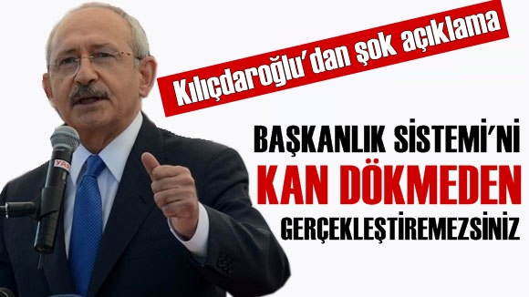 Kılıçdaroğlu'dan Şok Açıklama! ' Kan Dökmeden Gerçekleştiremezsiniz '