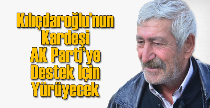 Kılıçdaroğlu'nun Kardeşi AK Parti İçin Yürüyecek