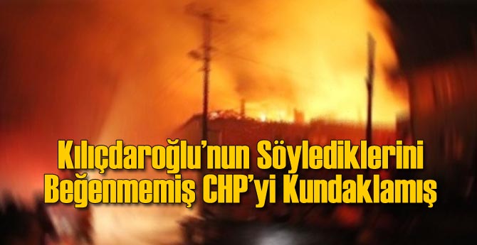 Kılıçdaroğlu'nun Söylediklerini Beğenmemiş CHP'yi Kundaklamış