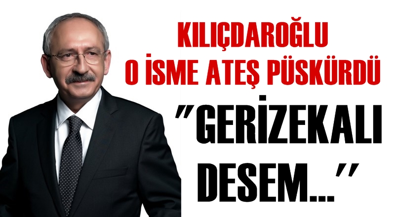 Kılıçdaroğlu o isme ateş püskürdü: ''Gerizekalı desem...''