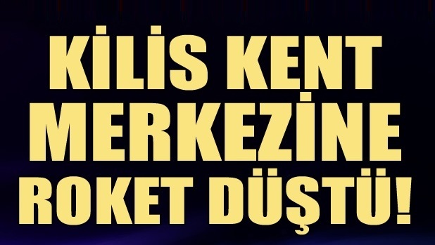 Kilis kent merkezine roket düştü!
