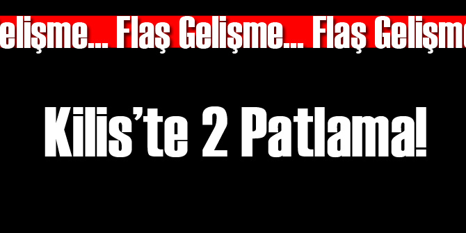 Kilis'te İki Patlama Daha!
