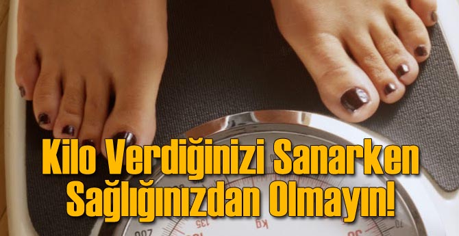 Kilo Verdim Sanarken Sağlığınızdan Olmayın!