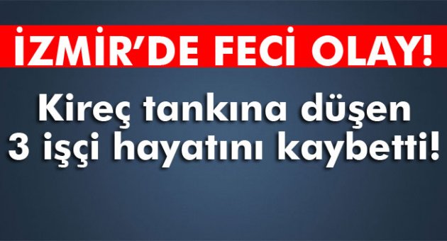 Kireç tankına düşen 3 işçi hayatını kaybetti