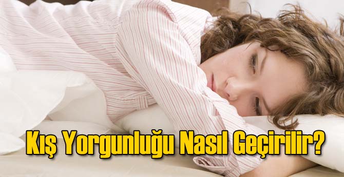 Kış Yorgunluğunu Üstünüzden Nasıl Atabilirsiniz?