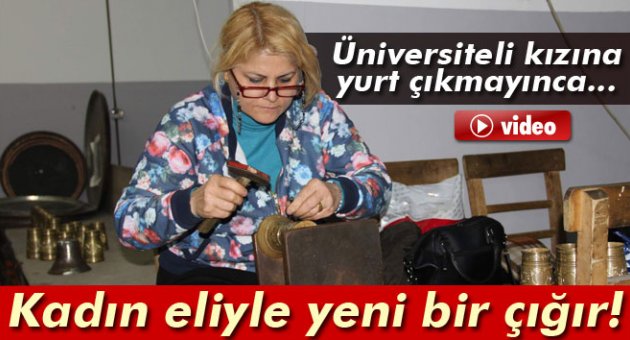 Kızına yurt çıkmayınca bakırcılığa başladı
