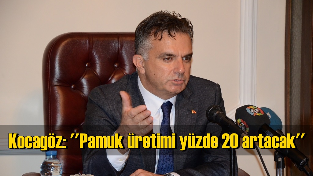 Kocagöz: ''Pamuk üretimi yüzde 20 artacak''