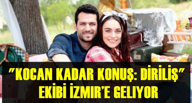 KOCAN KADAR KONUŞ: DİRİLİŞ EKİBİ İZMIR’E GELIYOR