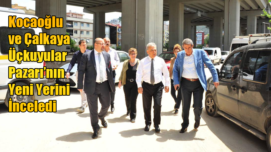 Kocaoğlu ve Çalkaya Üçkuyular Pazarı’nın Yeni Yerini İnceledi