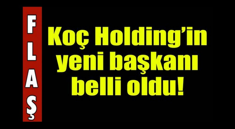 Koç Holding'in yeni başkanı belli oldu