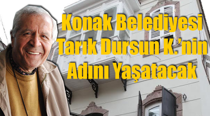 Konak'ta İzmirli Yazar Tarık Dursun K.'nın Adı Yaşatılacak