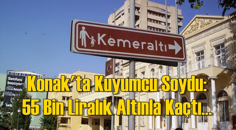 Konak'ta Kuyumcu Soydu: 55 Bin Liralık Altınla Kaçtı...