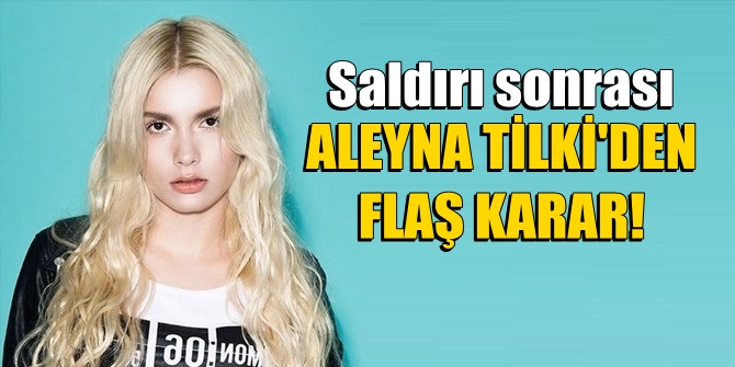 Konserdeki saldırı sonrası Aleyna Tilki'den flaş karar!
