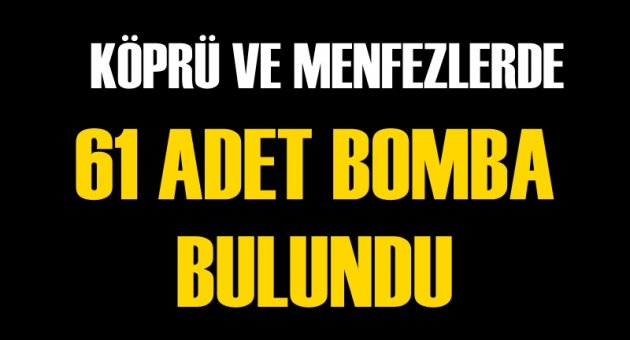 Köprü ve menfezlerde 61 adet bomba bulundu!