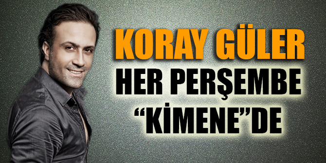 Koray Güler her perşembe Kimenede