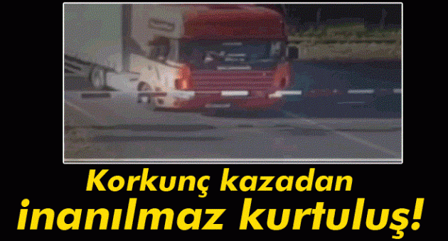Korkunç kazadan inanılmaz kurtuluş!