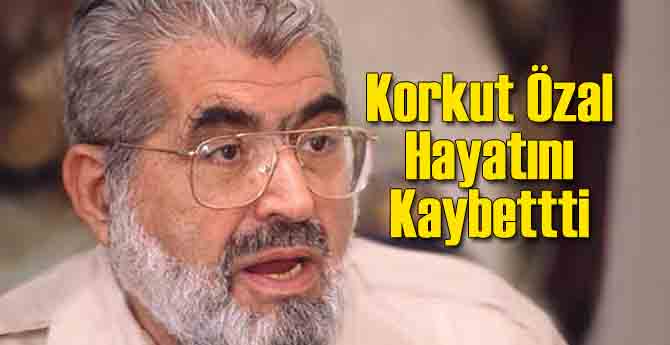 Korkut Özal Hayatını Kaybetti