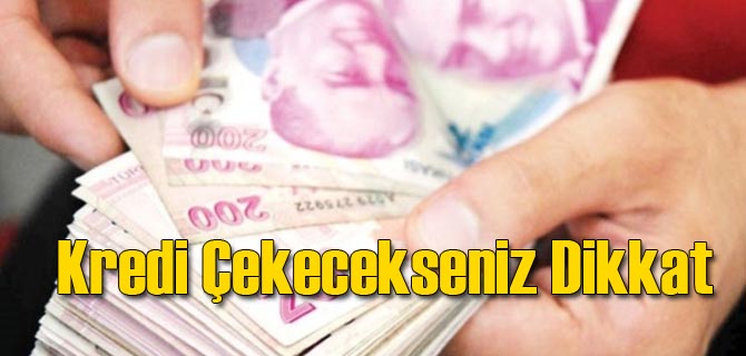 Kredi Çekecekler Aman Dikkat!