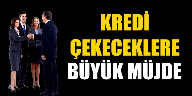 Kredi çekeceklere büyük müjde!