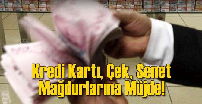 Kredi Kartı, Çek, Senet Mağdurlarına Müjde!