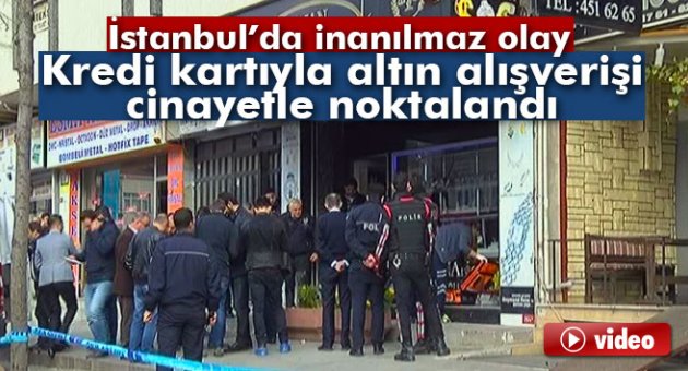 Kredi kartıyla altın alışverişi kanlı bitti: 1 ölü