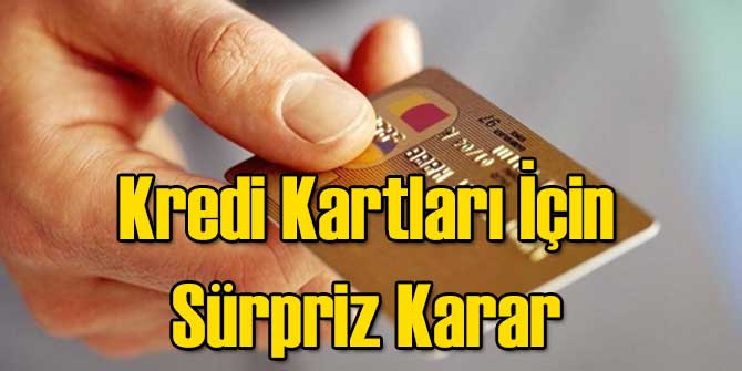 Kredi Kartları İçin Sürpriz Karar!