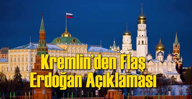 Kremlin'den Flaş Erdoğan Açıklaması