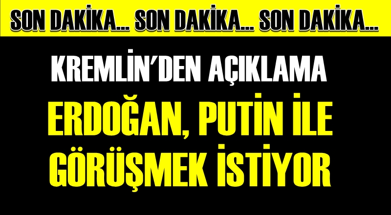 Kremlin: Erdoğan, Putin'le görüşmek istiyor