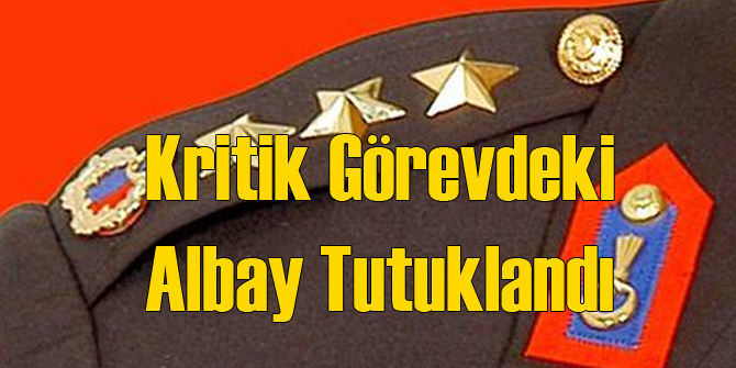 Kritik Görevdeki Albay Tutuklandı