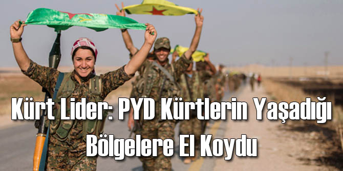 Kürt Lider: PYD Kürtlerin Bölgelerine El Koydu