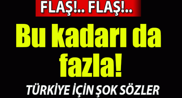 Küstah sözler: Türkiye bizimle kedi-fare oyunu oynuyor