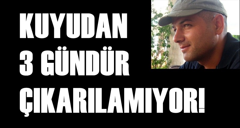 KUYUDAN 3 GÜNDÜR ÇIKARILAMIYOR