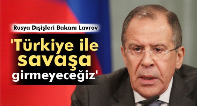 Lavrov: &#039;Türkiye ile savaşa girmeyeceğiz&#039;
