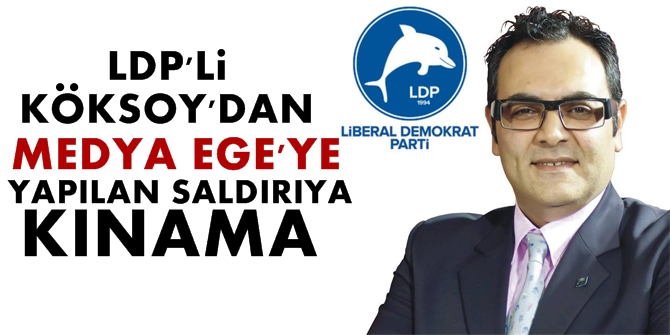 LDP'li Köksoy, Medya Ege'ye yapılan saldırıyı kınadı