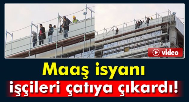 Maaş isyanı işçileri çatıya çıkardı!