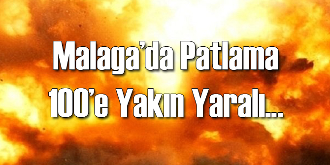 Malaga'da Patlama: 100'e Yakın Yaralı!