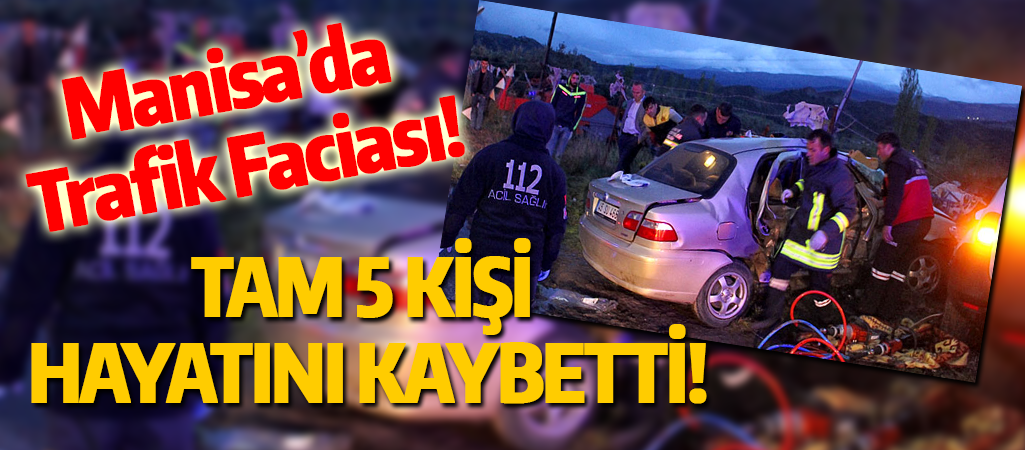 MANİSA'DA KATLİAM GİBİ KAZA! 5 ÖLÜ