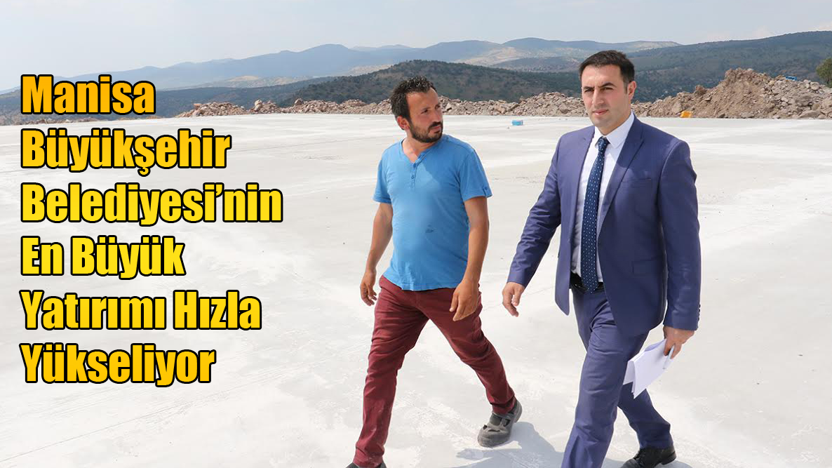 Manisa Büyükşehir Belediyesi, En Büyük Yatırımı Hızla Yükseliyor
