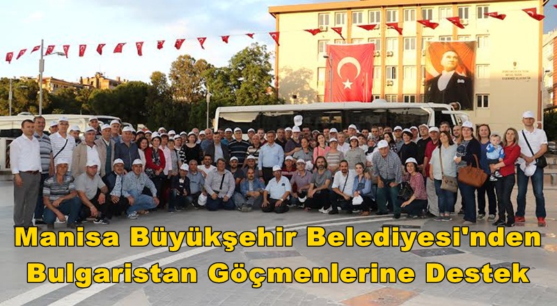 Manisa Büyükşehir Belediyesi'nden Bulgaristan Göçmenlerine Destek