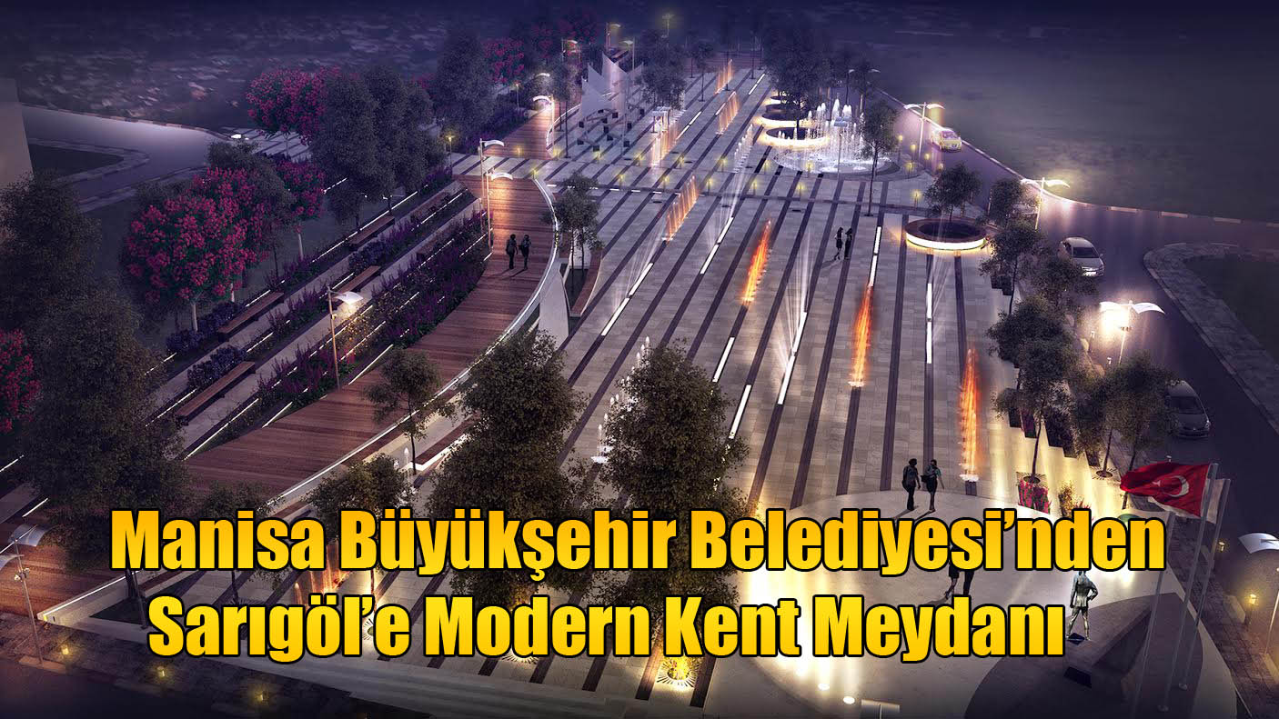 Manisa Büyükşehir Belediyesi’nden Sarıgöl’e Modern Kent Meydanı