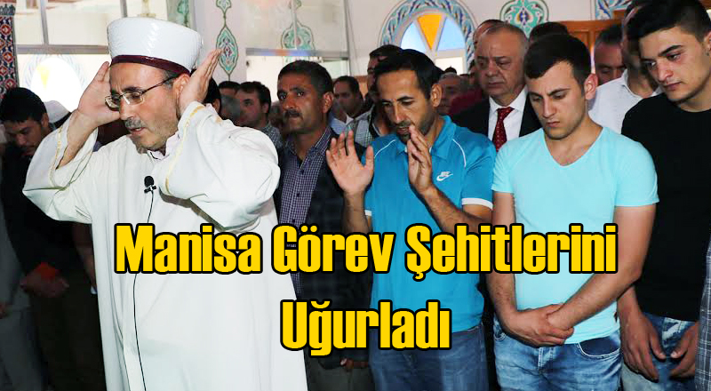 Manisa Görev Şehitlerini Uğurladı