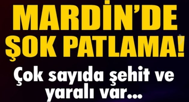 Mardin'de patlama! Çok sayıda şehit ve yaralı var