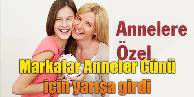 Markalar Anneler Günü için yarışa girdi