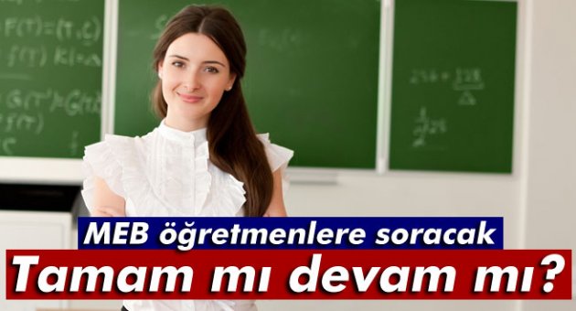 MEB öğretmenlere soracak: Tamam mı devam mı?