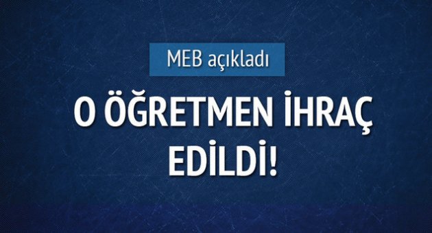 MEB, o öğretmeni ihraç etti