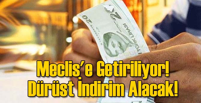 Meclis'e Getiriliyor! Dürüst İndirim Alacak!