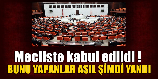 Mecliste kabul edildi! Bunu yapanlar asıl şimdi yandı !