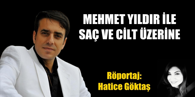 Mehmet Yıldır ile saç ve cilt üzerine
