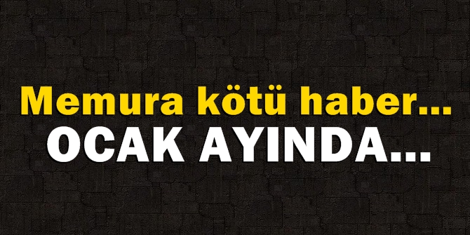 Memura kötü haber! Ocak ayında...