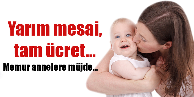 Memur annelere müjde! Yarım mesai, tam ücret...